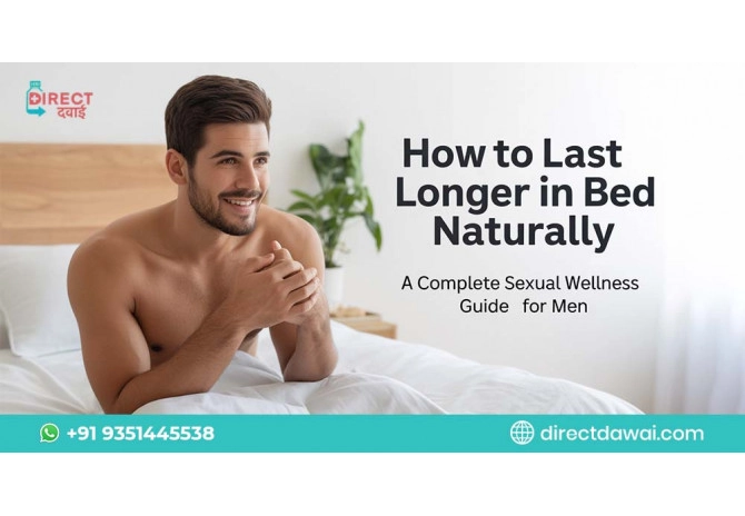 How to Last Longer in Bed Naturally: A Complete Sexual Wellness Guide for Men